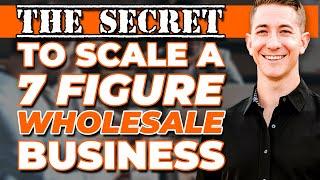 The SECRET To SCALE a 7 Figure Wholesale Business! HINT: It's WHO not HOW! 