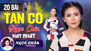 NGỌC CHÂU Tuyển Chọn 20 Bài Tân Cổ Hay Nhất 2024 - Ca Cổ Hơi Dài Quá Mùi Đốn Tim Người Nghe
