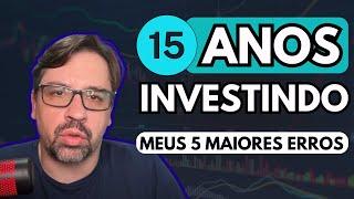 15 ANOS INVESTINDO | Aprenda com os meus ERROS!
