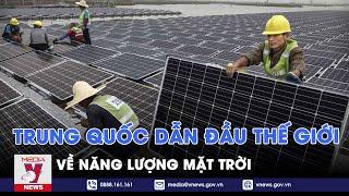 Trung Quốc dẫn đầu thế giới về năng lượng mặt trời - VNEWS