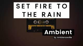 Set Fire To The Rain | Ambient