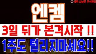 엔켐 - 3일 뒤가 본격시작 !! 1주도 털리지마세요!!