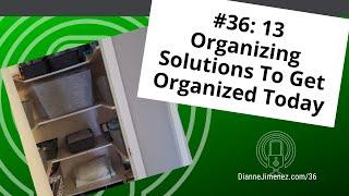#36: 13 Organizing Solutions To Get Organized Today