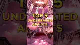 TOP 5 UNDERRATED ARTISTS