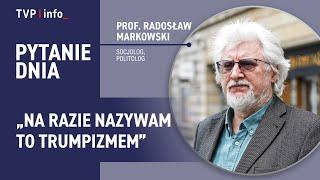 Prof. Radosław Markowski: na razie nazywam to trumpizmem | PYTANIE DNIA