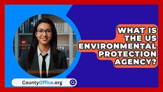 What Is The US Environmental Protection Agency? - CountyOffice.org