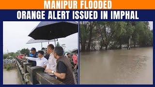 Imphal Flooded After Heavy Rain | Manipur Governor Visits Affected Areas | Orange Alert Issued