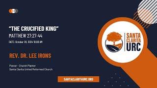 Santa Clarita URC: "The Crucified King" by Rev. Dr. Lee Irons