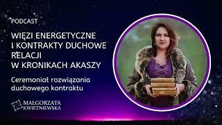 Więzi energetyczne i kontrakty duchowe relacji w Kronikach Akaszy. Ceremonia rozwiązania kontraktu.