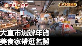 大直市場辦年貨 美食家帶逛名攤 |【民生八方事】| 2023011904 @gtvnews27