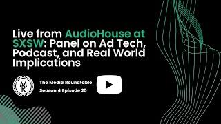 Live from AudioHouse at SXSW: Panel on Ad Tech, Podcast, and Real World Implications