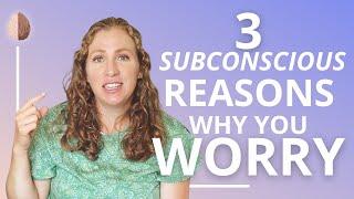 3 Subconscious Reasons Why You Worry and How to Stop Worrying