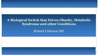 Richard Johnson, MD: A Biologic Switch that Drives Obesity, Diabetes, and other Common Diseases