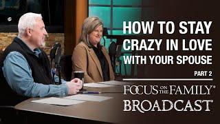 How to Stay Crazy in Love with Your Spouse (Part 2) - Dr. Greg & Erin Smalley