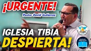 URGENTE! Iglesia Tibia Despierta! - Pastor David Gutierrez