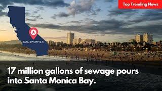 17 million gallons of sewage pours into Santa Monica Bay | TrendPiler.com