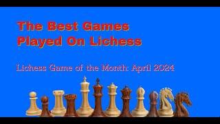 The Best Games Played On Lichess | Lichess Game of the Month April 2024