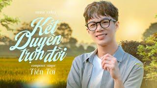 KẾT DUYÊN TRỌN ĐỜI | TIẾN TỚI | OFFICIAL MUSIC VIDEO