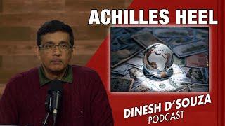 ACHILLES HEEL Dinesh D’Souza Podcast Ep986