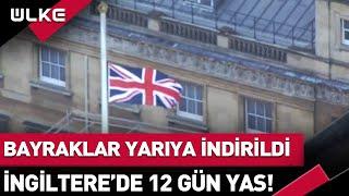 İngiltere'de Bayraklar Yarıya İndi 12 Gün Yas İlan Edildi | Kraliçe Elizabeth Hayatını Kaybetti