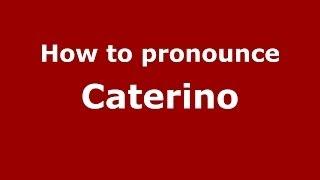 How to pronounce Caterino (Italian/Italy) - PronounceNames.com