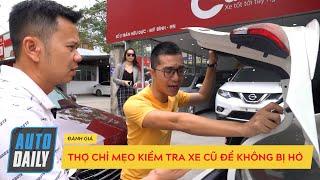 Mua ô tô cũ - Thợ bật mí mẹo kiểm tra xe ô tô cũ để không bị hớ khi xuống tiền