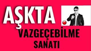 AŞK HAYATINDA VAZGEÇEBİLMEK SANATI ÜZERİNE BİLMENİZ GEREKEN HER ŞEY