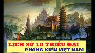 LỊCH SỬ 10 TRIỀU ĐẠI PHONG KIẾN VIỆT NAM