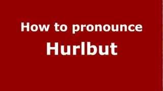 How to Pronounce Hurlbut - PronounceNames.com