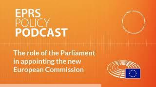 The role of the Parliament in appointing the new European Commission [Policy Podcast]