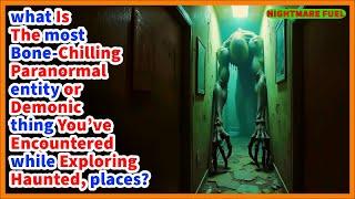 what is the most chilling paranormal, demon thing you've seen exploring abandoned, haunted, places?