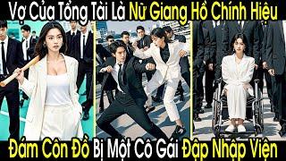 Vợ Của Tổng Tài Là Nữ Giang Hồ Chính Hiệu Một Mình Đập Cho Đám Côn Đồ Phải Nhập Viện