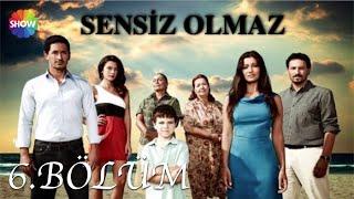 Sensiz Olmaz 6.Bölüm