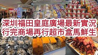 深圳福田 皇庭廣場最新實況 行完商場再行超市盒馬鮮生 港人最愛行超市！