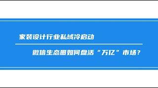 家装设计行业私域冷启动，微信生态圈如何盘活“万亿”市场？