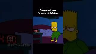 People who go for runs at 5:00am: #memes #morning #running #jogos #thesimpsons #bartsimpson #funny