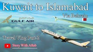 Kuwait to Islamabad | Via Bahrain | Gulf Air | Part-2