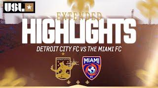 EXTENDED HIGHLIGHTS: Detroit City FC vs. The Miami FC