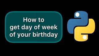 How to get the day of week of your birthday in Python