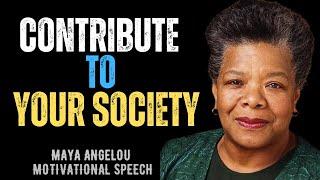 CONTRIBUTE TO YOUR SOCIETY | MAYA ANGELOU