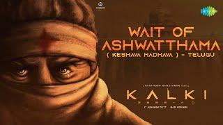 Wait of Ashwatthama (Keshava Madhava) - Telugu | Kalki 2898 AD | Prabhas |Amithab|Santhosh Narayanan