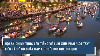 Hội An chính thức lên tiếng về lùm xùm phải lót tay tiền tỷ để có suất đạp xích lô, bơi ghe du lịch