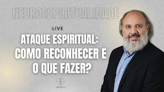 Neuroespiritualidade: Ataque espiritual - Como reconhecer e o que fazer?