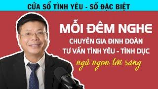 Mỗi Đêm Nghe Tư Vấn TÌNH YÊU - TÌNH DỤC Đinh Đoàn Ngủ Ngon Tới Sáng - Cửa Sổ Tình Yêu Đặc Biệt