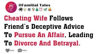 Cheating Wife Follows Friend’s Deceptive Advice To Pursue An Affair, Leading To Divorce And Betrayal