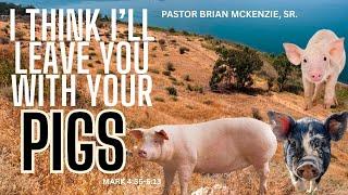 I Think I'll Leave You With Your Pigs - Executive Pastor Brian McKenzie, Sr.