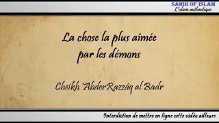 La chose la plus aimée par les démons - Cheikh 'AbderRazzâq al Badr