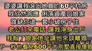 婆婆讓我滾出她買的60平村房，我欣然答應 俐落資產回娘家，誰缺你這一套小破房子住？，老公打來電話 讓我淨身出戶，我報了娘家地址讓他來談離婚，下一秒他看見600平大別墅直接傻#翠花的秘密#婆媳#家庭故事