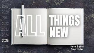 "All Things New"- Pastor Brigham Lee (Senior Pastor)