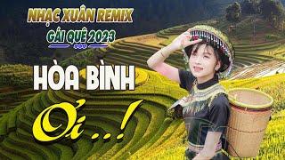 LK HÒA BÌNH ƠI, HÀ GIANG QUÊ HƯƠNG TÔI REMIX- Chọn Những Ca Khúc Vùng Cao Tây Bắc Đặc Sắc Nhất 2023